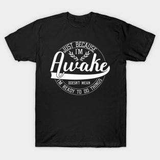 humor just because i'm awake funny design sarcastic T-Shirt